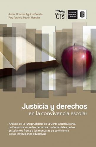 Cubierta para Justicia y derechos en la convivencia escolar: Análisis de la jurisprudencia de la Corte Constitucional de Colombia sobre los derechos fundamentales de los estudiantes frente a los manuales de convivencia de las instituciones educativas