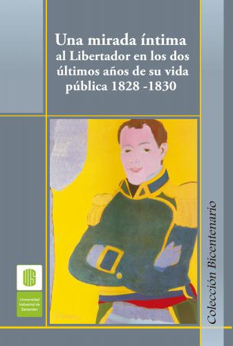 Cubierta para Una mirada íntima al Libertador en los dos últimos años de su vida pública, 1828 -1830