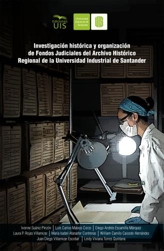 Cubierta para Investigación histórica y organización de fondos judiciales del Archivo Histórico Regional de la Universidad Industrial de Santander