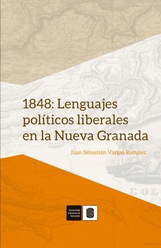 Cubierta para 1848: Lenguajes políticos liberales en la Nueva Granada