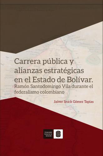 Cubierta para Carrera pública y alianzas estratégicas en el Estado de Bolívar: Ramón Santodomingo Vila durante el federalismo colombiano
