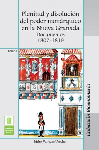 Cubierta para Plenitud y disolución del poder monárquico en la Nueva Granada. Documentos 1807 -1819. Tomo I