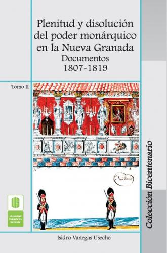 Cubierta para Plenitud y disolución del poder monárquico en la Nueva Granada. Documentos 1807 -1819. Tomo II