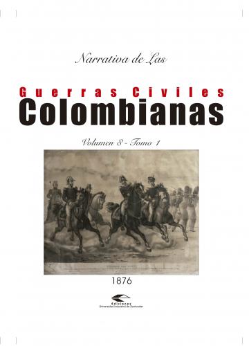 Cubierta para Narrativas de las guerras civiles colombianas, volumen 8, tomo 1: guerra de 1876 - 1877