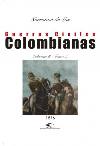 Cubierta para Narrativas de las guerras civiles colombianas, volumen 8, tomo II: guerra de 1876 -1877