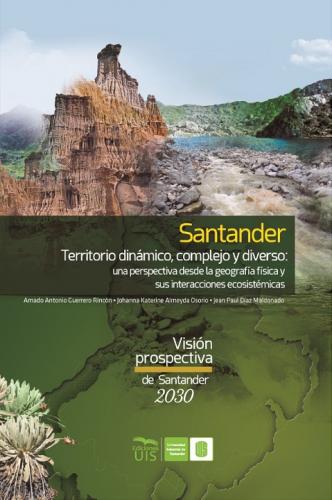 Cubierta para Santander territorio dinámico, complejo y diverso: una perspectiva desde la geografía física y sus interacciones ecosistémicas