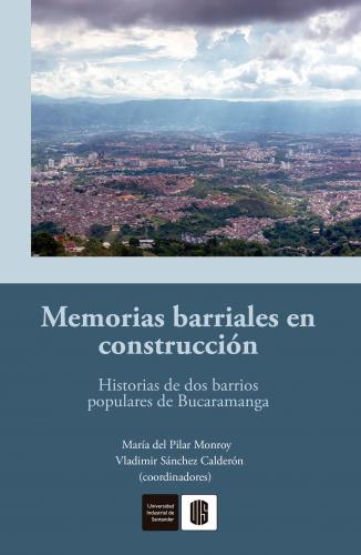 Cubierta para Memorias barriales en construcción: Historias de dos barrios populares de Bucaramanga