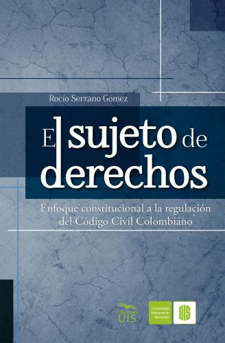 Cubierta para El sujeto de derechos: Enfoque constitucional a la regulación del Código Civil Colombiano